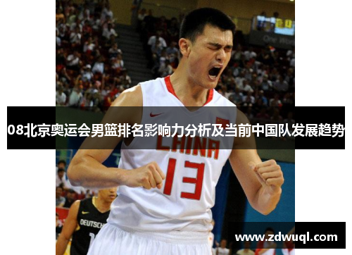 08北京奥运会男篮排名影响力分析及当前中国队发展趋势
