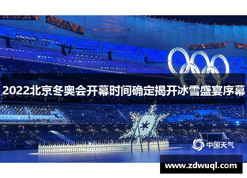 2022北京冬奥会开幕时间确定揭开冰雪盛宴序幕
